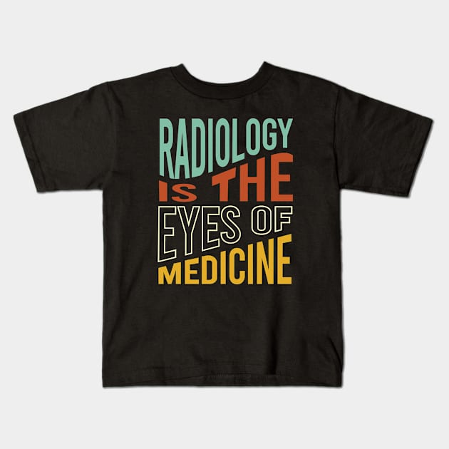 Radiology is the Eyes of Medicine Kids T-Shirt by whyitsme